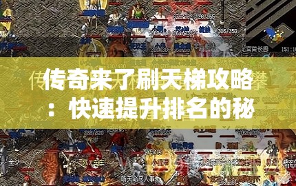 传奇来了刷天梯攻略：快速提升排名的秘诀