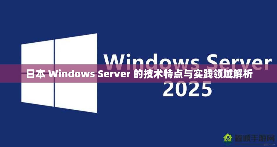 日本 Windows Server 的技术特点与实践领域解析