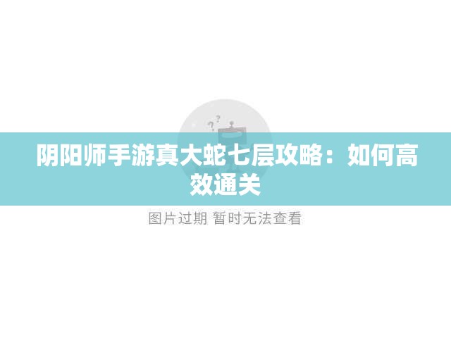 阴阳师手游真大蛇七层攻略：如何高效通关