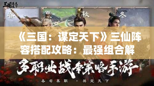 《三国：谋定天下》三仙阵容搭配攻略：最强组合解析