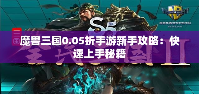 魔兽三国0.05折手游新手攻略：快速上手秘籍