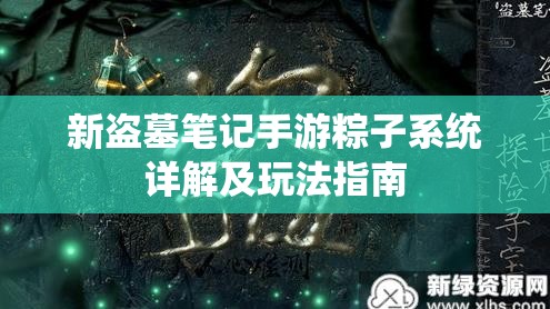 新盗墓笔记手游粽子系统详解及玩法指南