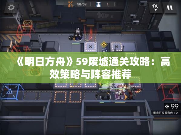 《明日方舟》59废墟通关攻略：高效策略与阵容推荐