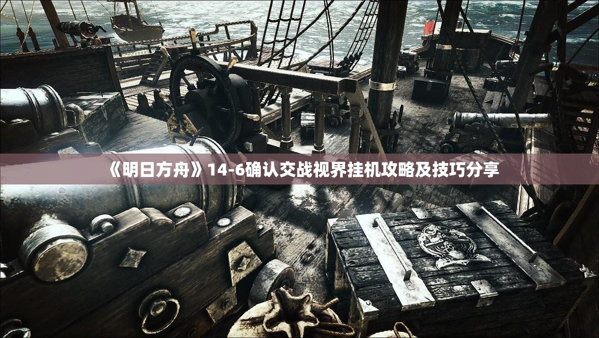 《明日方舟》14-6确认交战视界挂机攻略及技巧分享