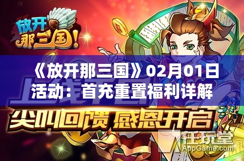 《放开那三国》02月01日活动：首充重置福利详解