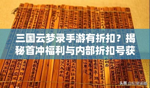 三国云梦录手游有折扣？揭秘首冲福利与内部折扣号获取攻略