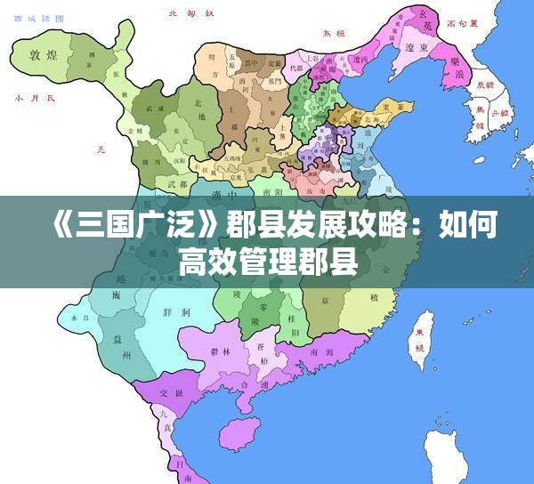 《三国广泛》郡县发展攻略：如何高效管理郡县