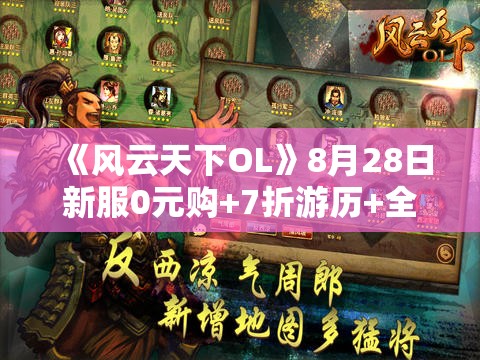 《风云天下OL》8月28日新服0元购+7折游历+全民福利活动盛大开启