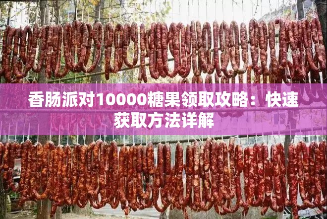 香肠派对10000糖果领取攻略：快速获取方法详解